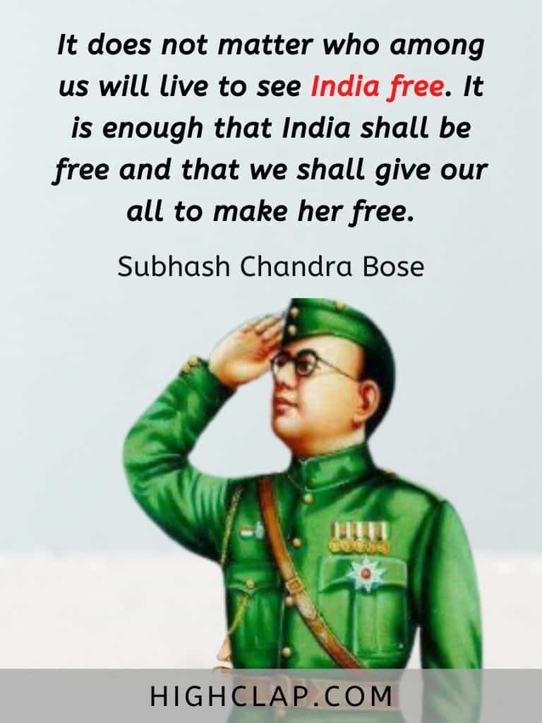 It does not matter who among us will live to see India free. It is enough that India shall be free and that we shall give our all to make her free - Subhash Chandra Bose Quote