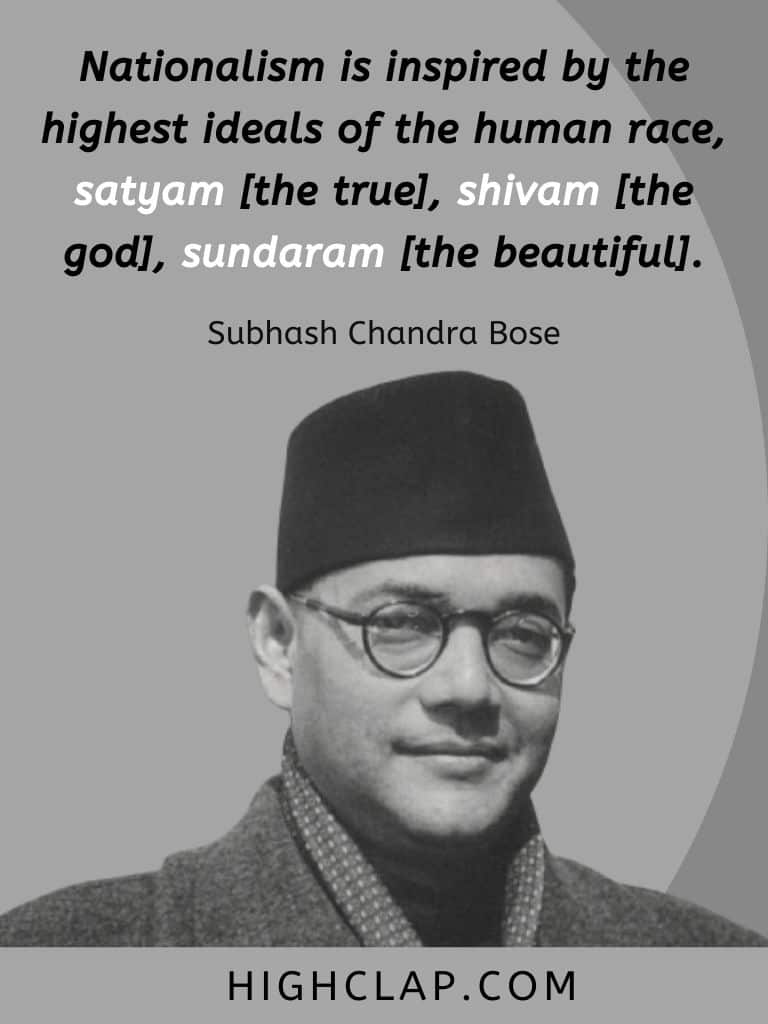 Nationalism is inspired by the highest ideals of the human race, satyam [the true], shivam [the god], sundaram [the beautiful]. - Subhash Chandra Bose Quote